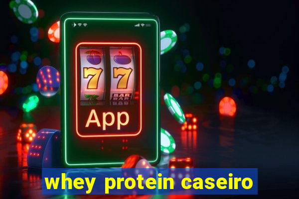 whey protein caseiro